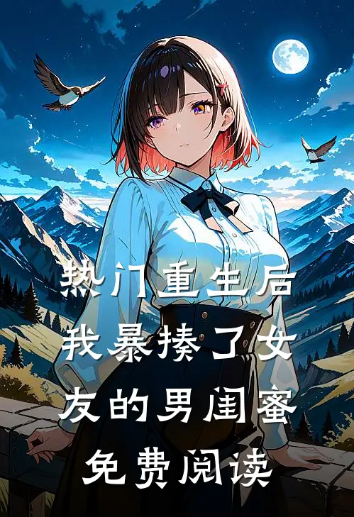 热门重生后,我暴揍了女友的男闺蜜免费阅读