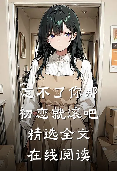 忘不了你那初恋就滚吧精选全文在线阅读