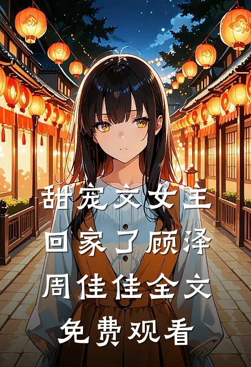 甜宠文女主回家了顾泽周佳佳全文免费观看