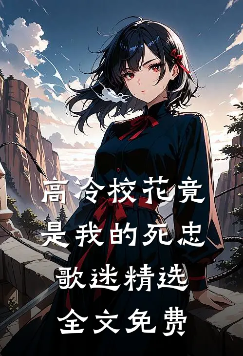 高冷校花竟是我的死忠歌迷精选全文免费