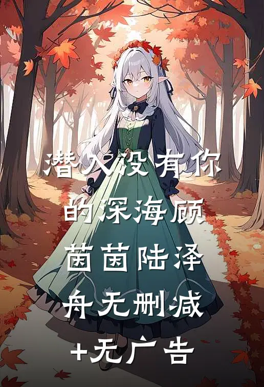 潜入没有你的深海顾茵茵陆泽舟无删减+无广告