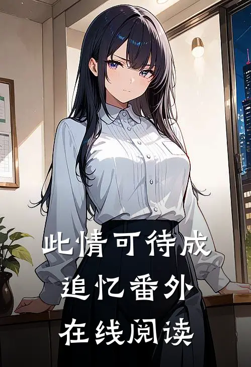 此情可待成追忆番外在线阅读