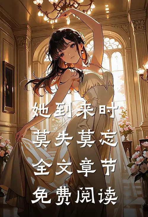 她到来时莫失莫忘全文章节免费阅读