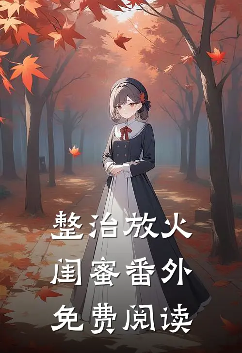 整治放火闺蜜 番外免费阅读