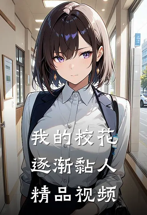 我的校花逐渐黏人精品视频
