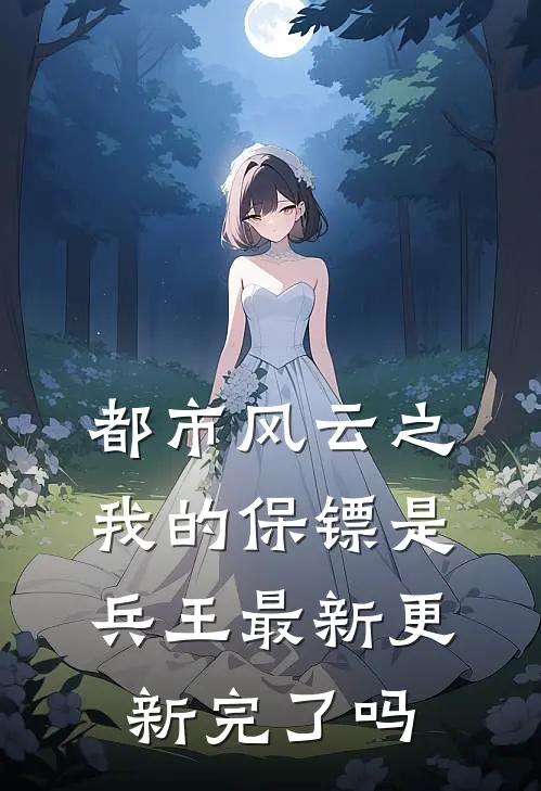 都市风云之我的保镖是兵王最新更新完了吗