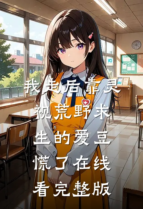我走后靠灵视荒野求生的爱豆慌了 在线看完整版