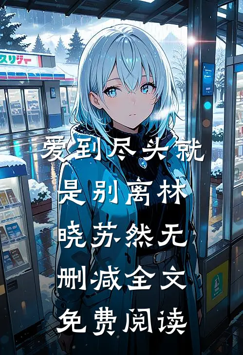 爱到尽头就是别离林晓苏然无删减全文免费阅读