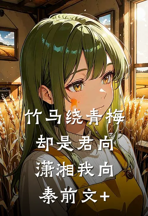 竹马绕青梅，却是君向潇湘我向秦前文+