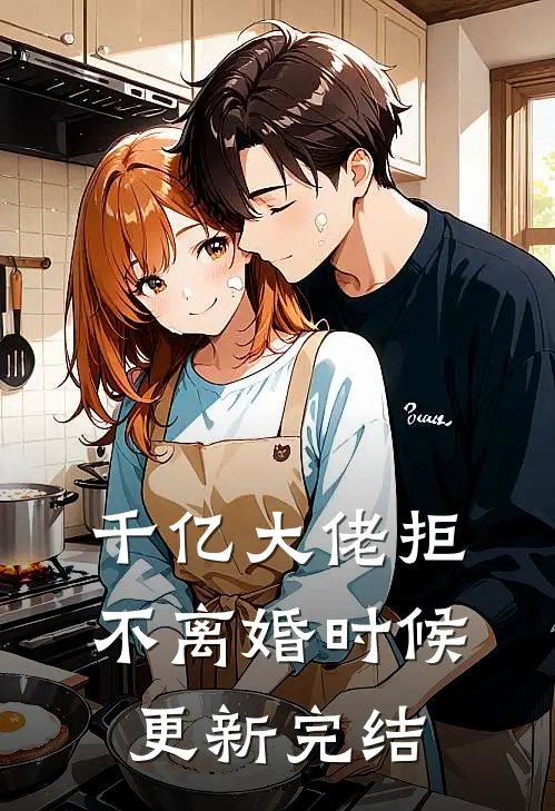 千亿大佬拒不离婚时候更新完结