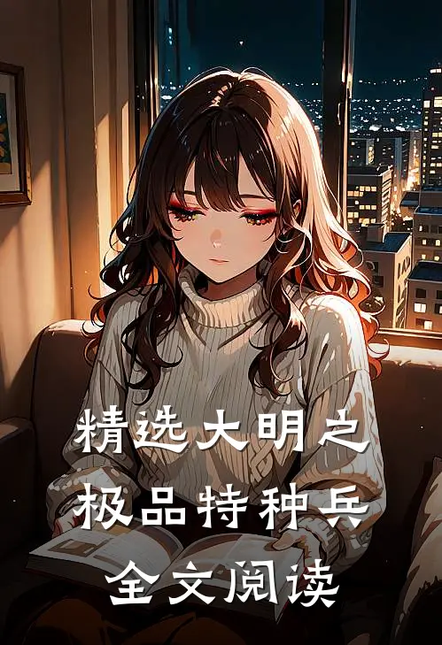 精选大明之极品特种兵全文阅读