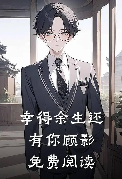 幸得余生还有你顾影免费阅读