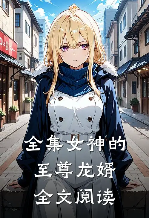 全集女神的至尊龙婿全文阅读