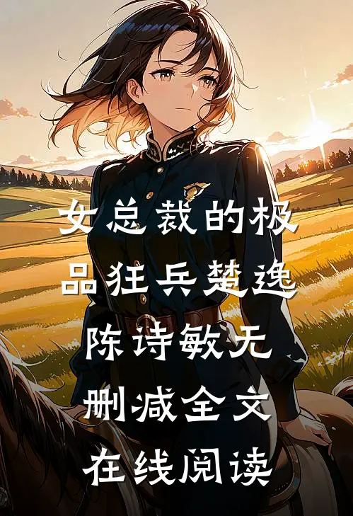 女总裁的极品狂兵楚逸陈诗敏无删减全文在线阅读