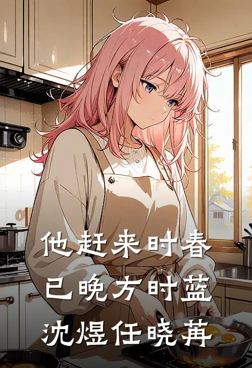 他赶来时春已晚方时蓝沈煜任晓苒