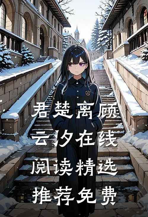 君楚离顾云汐在线阅读精选推荐免费