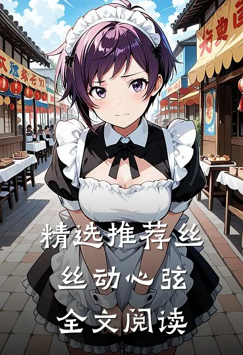 精选推荐丝丝动心弦全文阅读