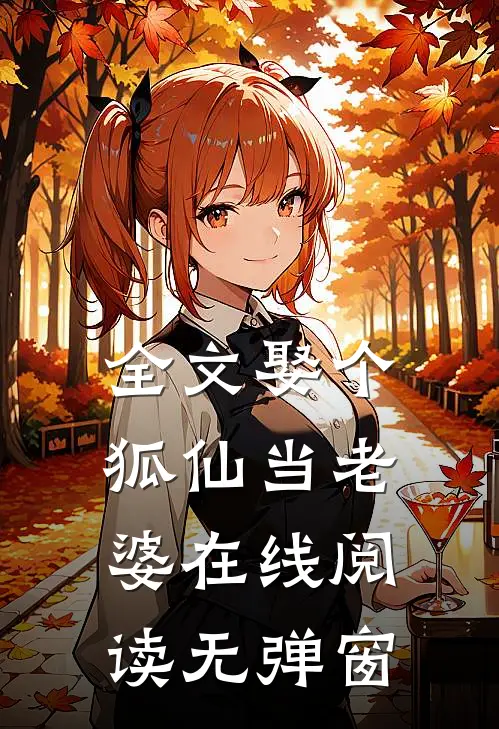 全文娶个狐仙当老婆在线阅读无弹窗