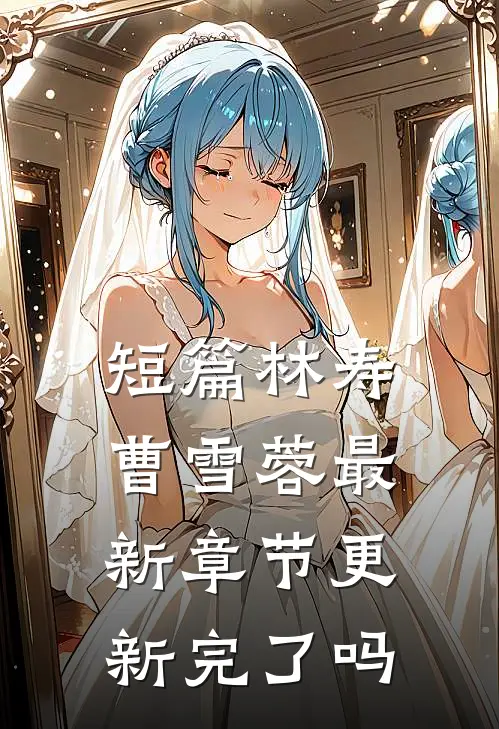 短篇林寿曹雪蓉最新章节更新完了吗