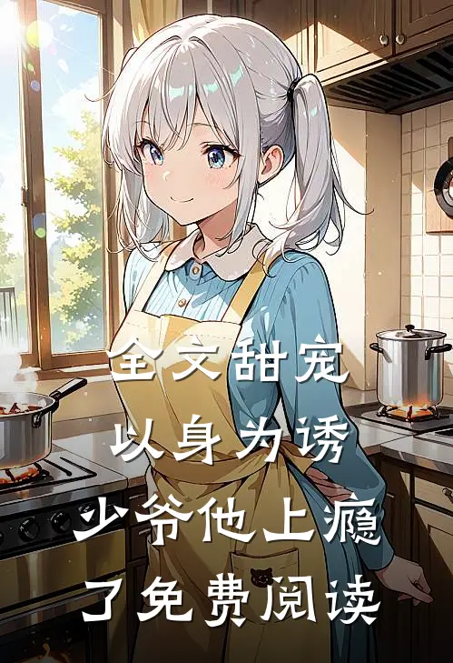 全文甜宠以身为诱,少爷他上瘾了免费阅读