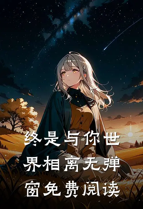 终是与你世界相离无弹窗免费阅读
