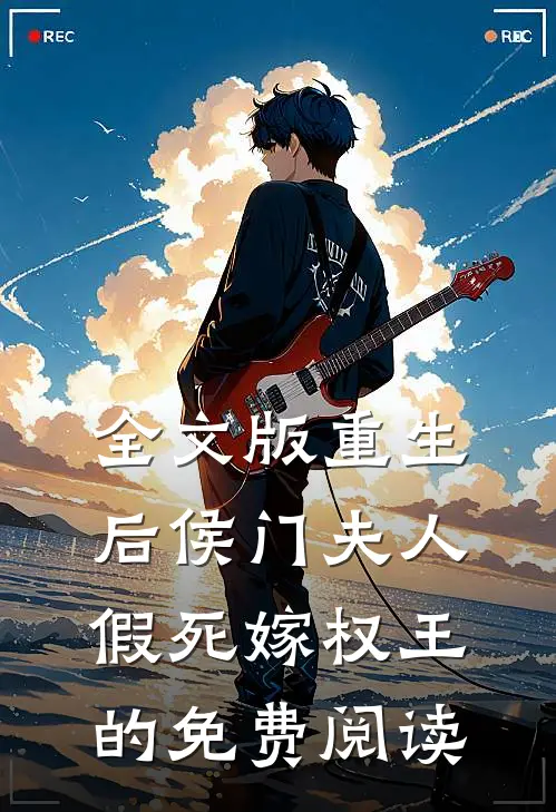 全文版重生后侯门夫人假死嫁权王的免费阅读