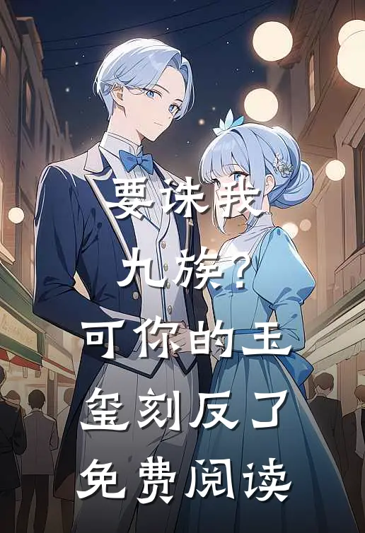 要诛我九族?可你的玉玺刻反了免费阅读百度