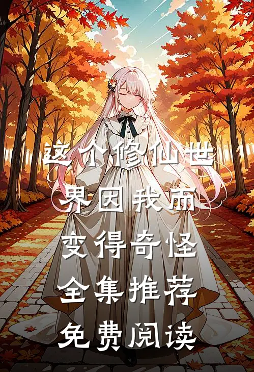 这个修仙世界因我而变得奇怪全集推荐免费阅读