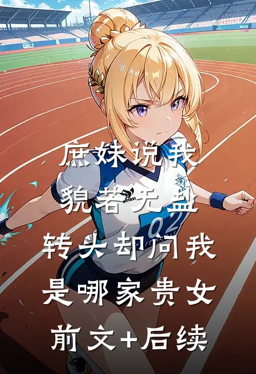 庶妹说我貌若无盐，转头却问我是哪家贵女前文+后续