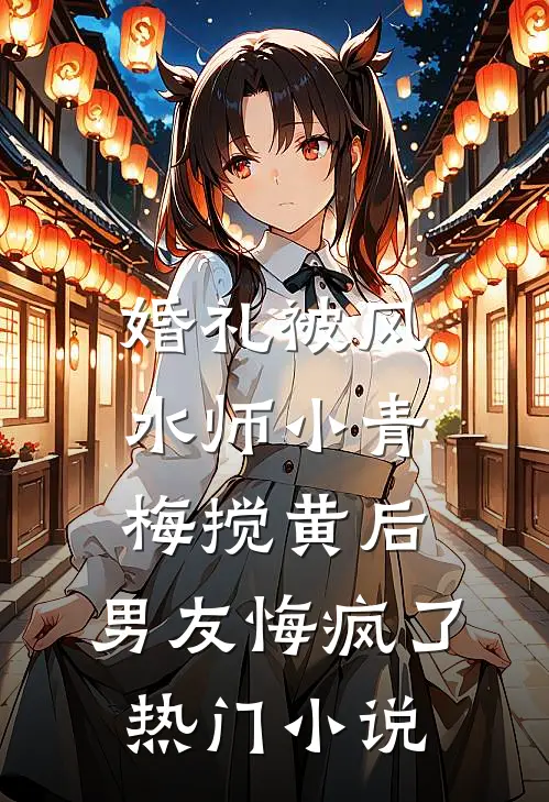 婚礼被风水师小青梅搅黄后，男友悔疯了热门小说