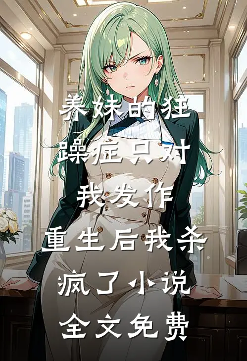 养妹的狂躁症只对我发作，重生后我杀疯了小说全文免费