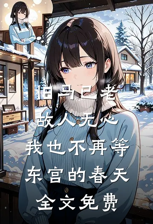 旧马已老,故人无心,我也不再等东宫的春天全文免费阅读