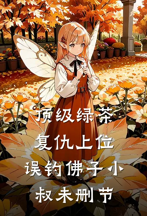 顶级绿茶复仇上位，误钓佛子小叔未删节