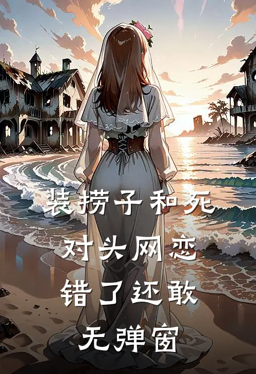 装捞子和死对头网恋，错了还敢无弹窗