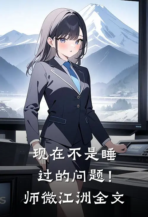 现在不是睡过的问题！师微江洲全文