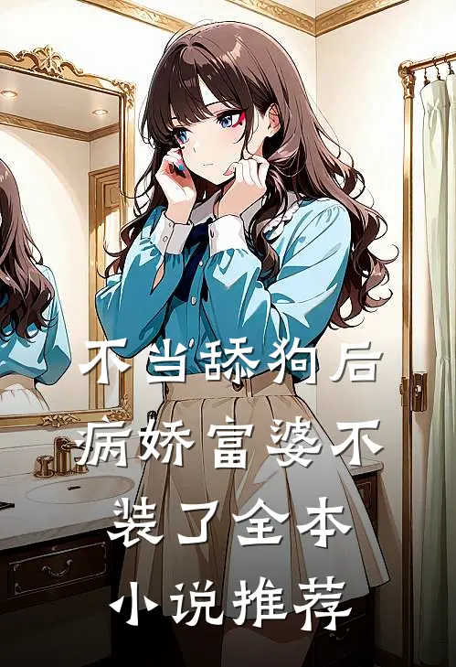 不当舔狗后，病娇富婆不装了全本小说推荐