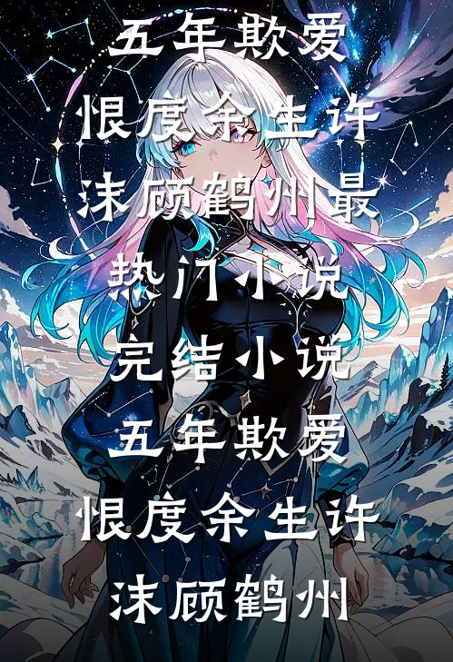 五年欺爱，恨度余生(许沫顾鹤州)最热门小说_完结小说五年欺爱，恨度余生(许沫顾鹤州)