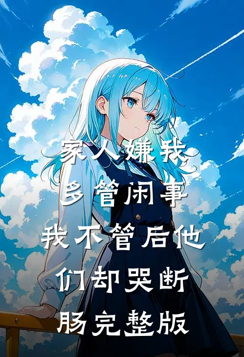 家人嫌我多管闲事，我不管后他们却哭断肠完整版