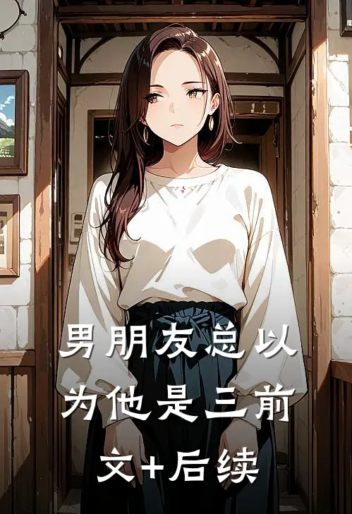 男朋友总以为他是三前文+后续