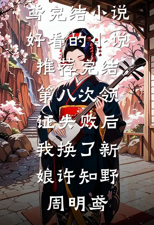 第八次领证失败后，我换了新娘许知野周明鸢完结小说_好看的小说推荐完结第八次领证失败后，我换了新娘(许知野周明鸢)