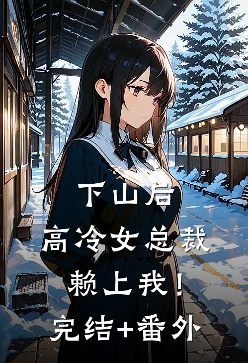 下山后，高冷女总裁赖上我！完结+番外