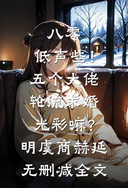 八零：低声些！五个大佬轮流求婚光彩嘛？明虞商赫延无删减全文