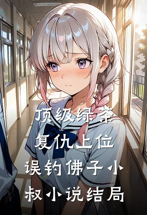 顶级绿茶复仇上位，误钓佛子小叔小说结局