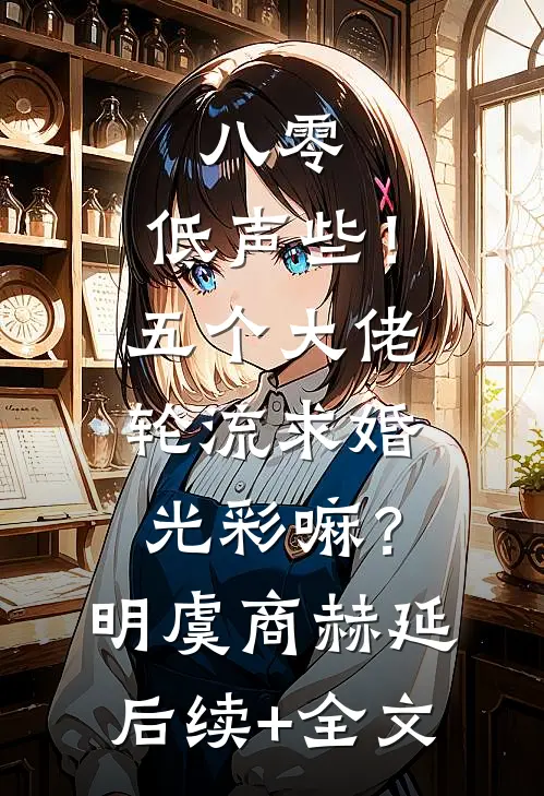 八零：低声些！五个大佬轮流求婚光彩嘛？明虞商赫延后续+全文