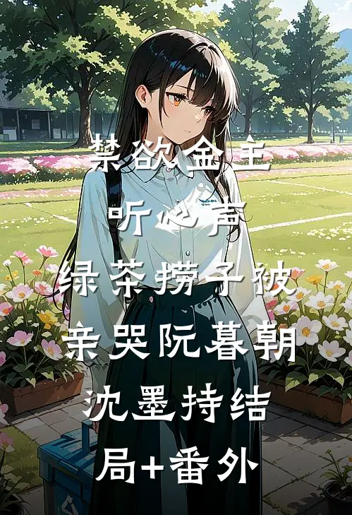 禁欲金主听心声，绿茶捞子被亲哭阮暮朝沈墨持结局+番外