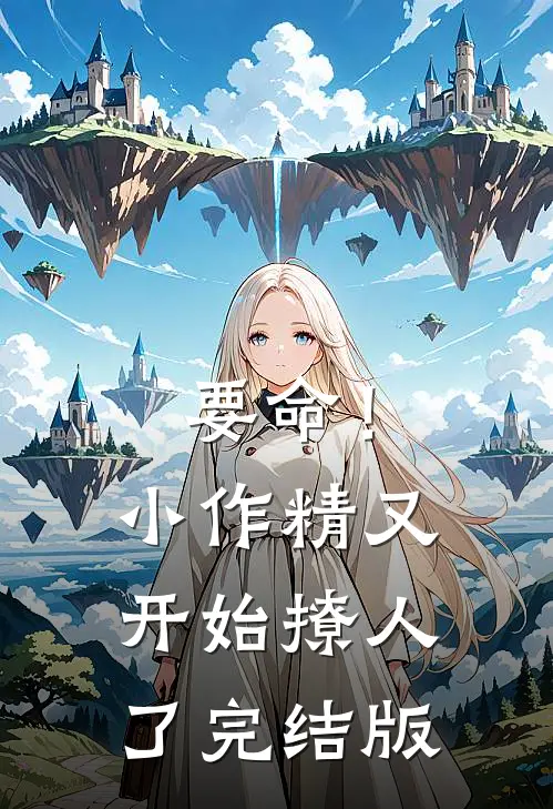 要命！小作精又开始撩人了完结版