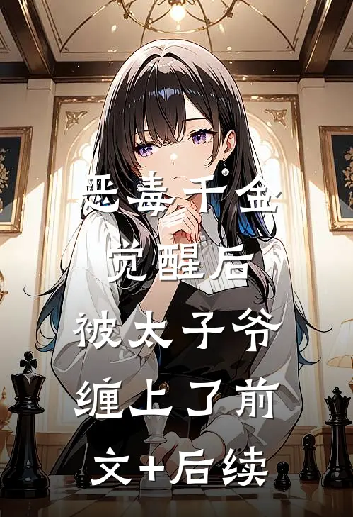 恶毒千金觉醒后，被太子爷缠上了前文+后续