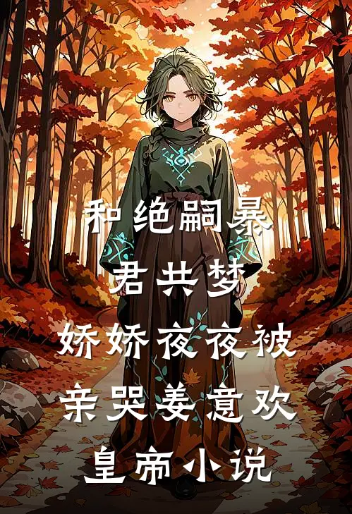 和绝嗣暴君共梦，娇娇夜夜被亲哭姜意欢皇帝小说