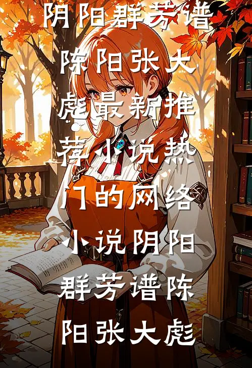 阴阳群芳谱陈阳张大彪最新推荐小说_热门的网络小说阴阳群芳谱陈阳张大彪
