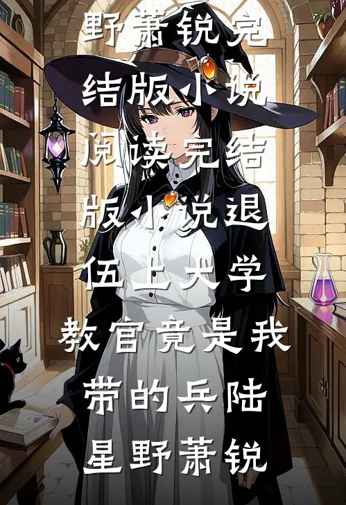 退伍上大学，教官竟是我带的兵陆星野萧锐完结版小说阅读_完结版小说退伍上大学，教官竟是我带的兵(陆星野萧锐)